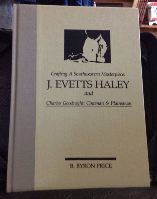 BOOKS - Crafting A Southwestern  Masterpiece:  J. Evetts Haley and Charles Goodnight: Cowman & Plainsman